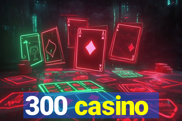 300 casino