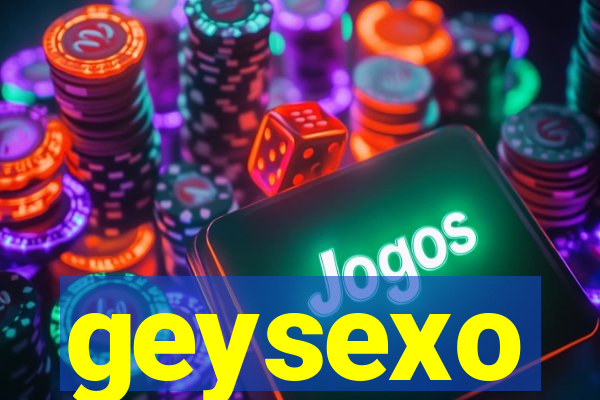 geysexo