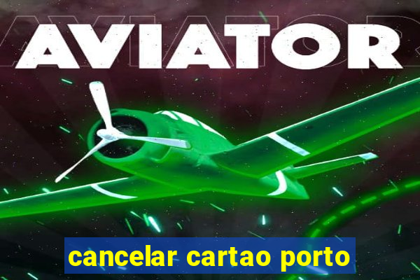 cancelar cartao porto