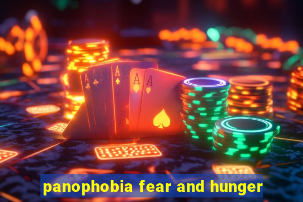 panophobia fear and hunger