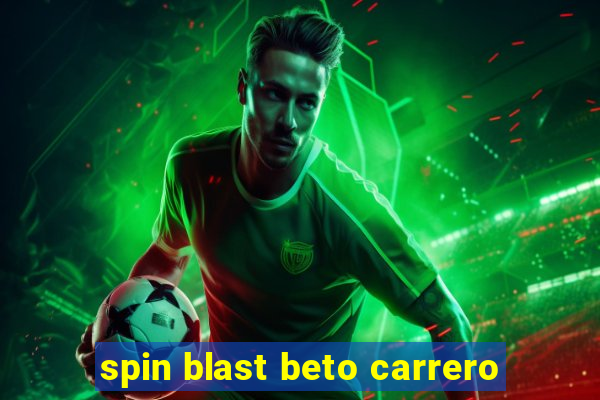 spin blast beto carrero