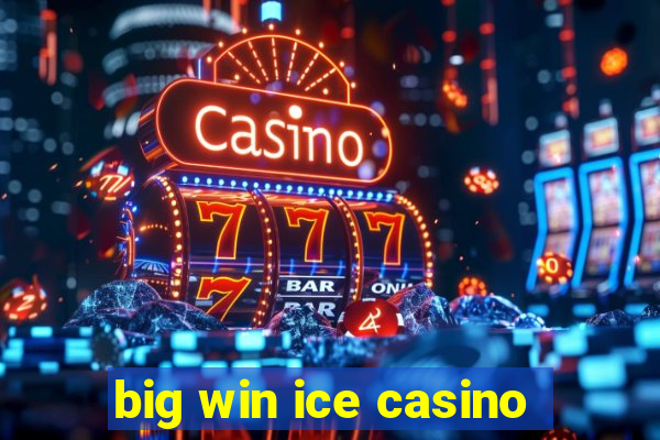 big win ice casino