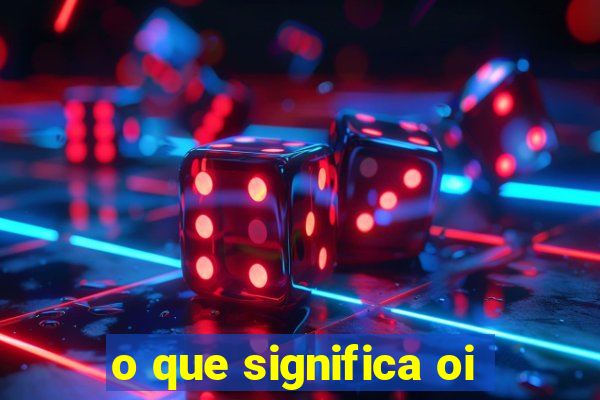 o que significa oi