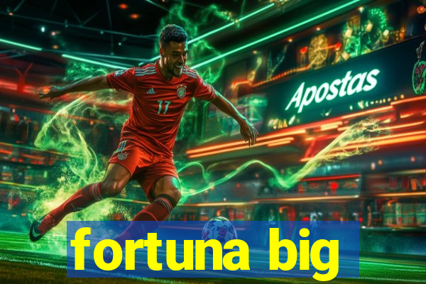 fortuna big