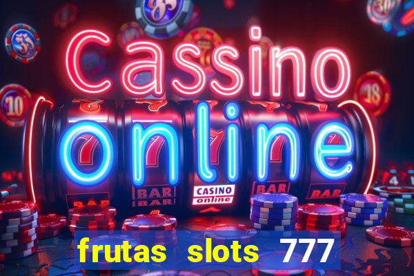 frutas slots 777 paga mesmo