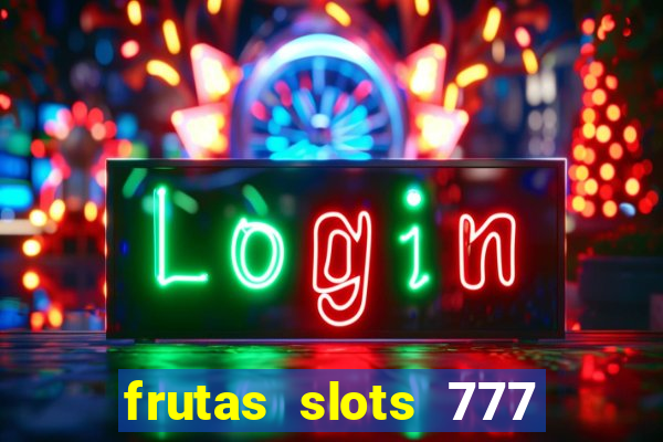 frutas slots 777 paga mesmo