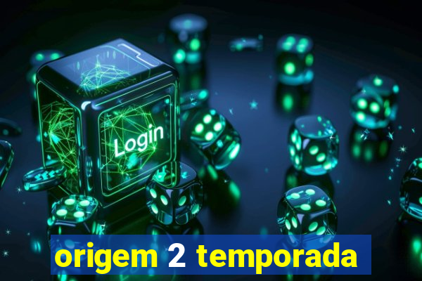 origem 2 temporada