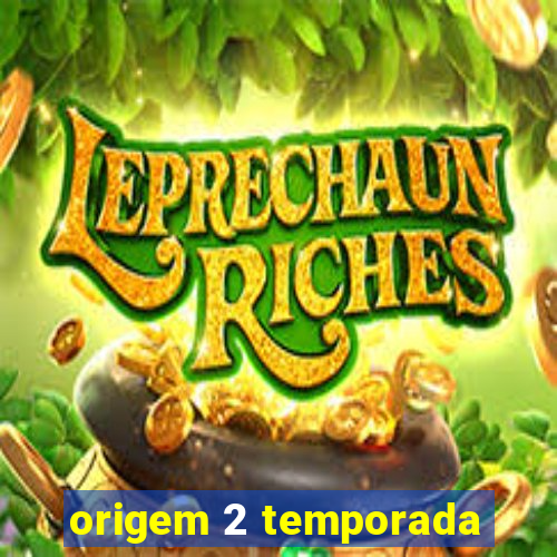 origem 2 temporada