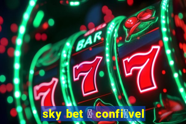 sky bet 茅 confi谩vel