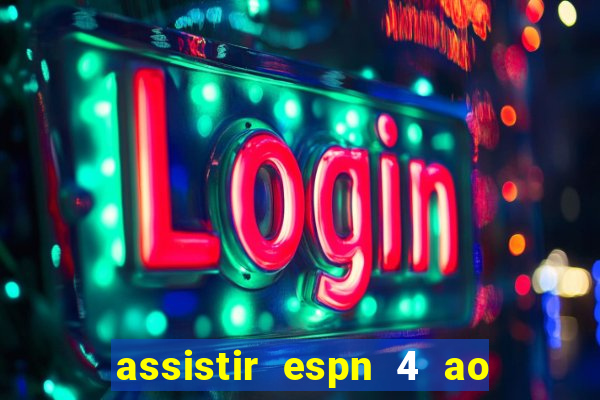 assistir espn 4 ao vivo gratis