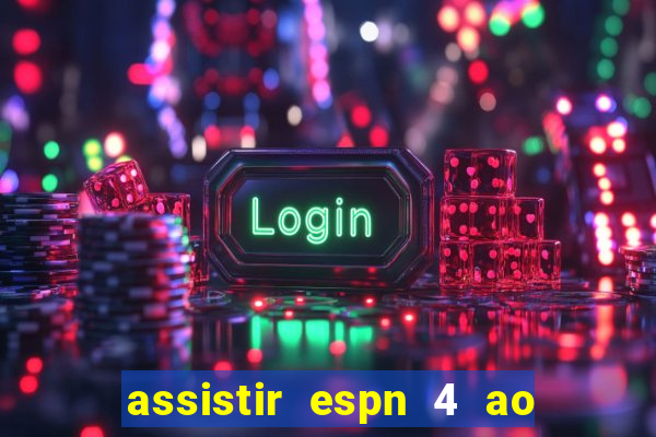 assistir espn 4 ao vivo gratis