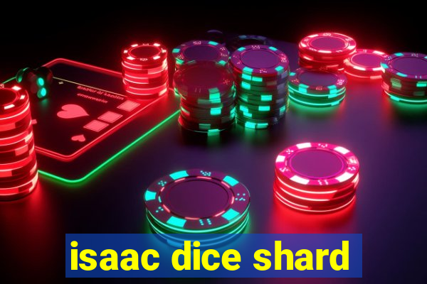 isaac dice shard