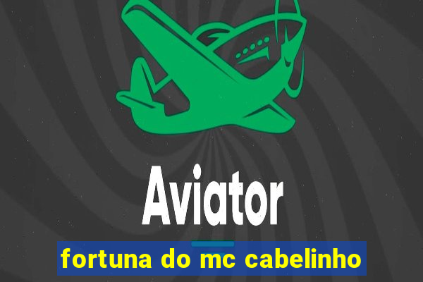 fortuna do mc cabelinho