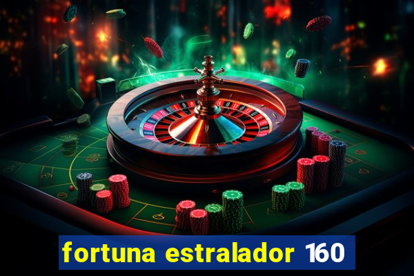 fortuna estralador 160