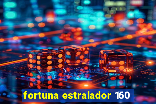 fortuna estralador 160