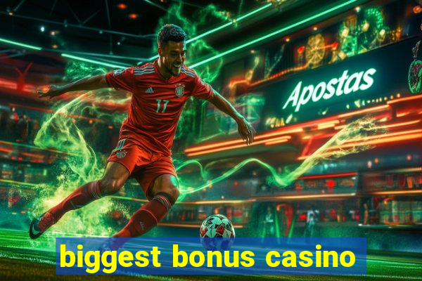 biggest bonus casino