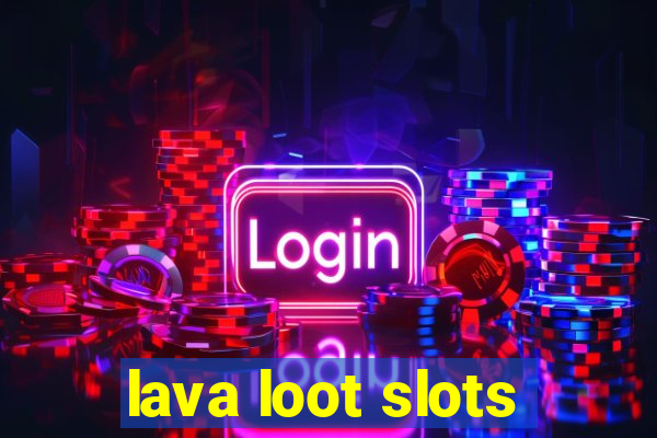 lava loot slots