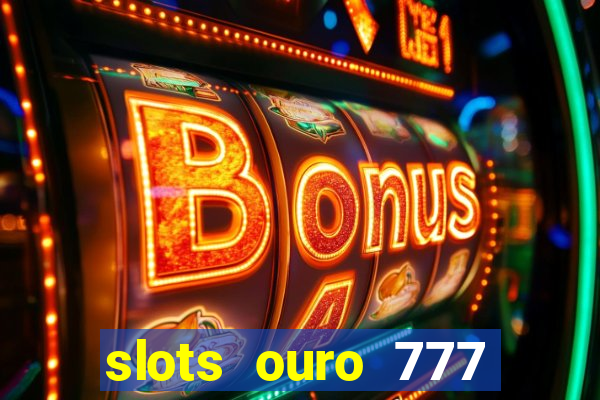 slots ouro 777 play store