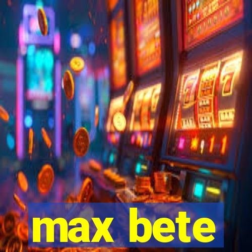 max bete