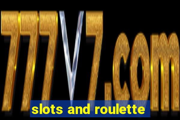 slots and roulette