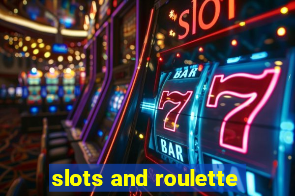 slots and roulette