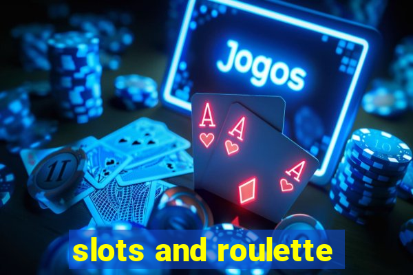 slots and roulette