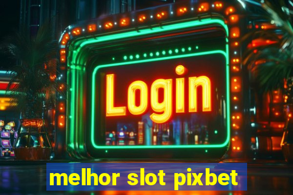 melhor slot pixbet