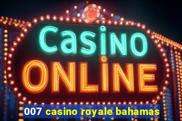 007 casino royale bahamas