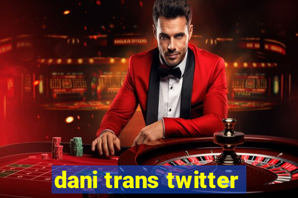 dani trans twitter