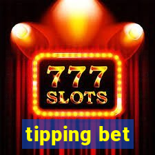 tipping bet