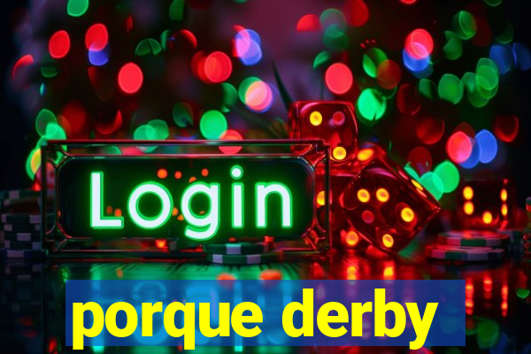 porque derby