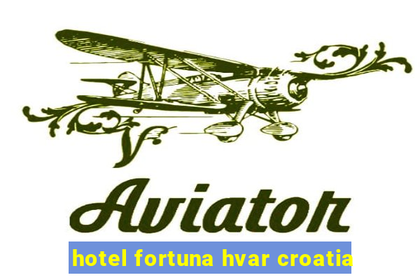 hotel fortuna hvar croatia