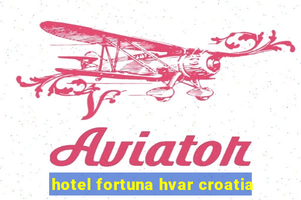 hotel fortuna hvar croatia