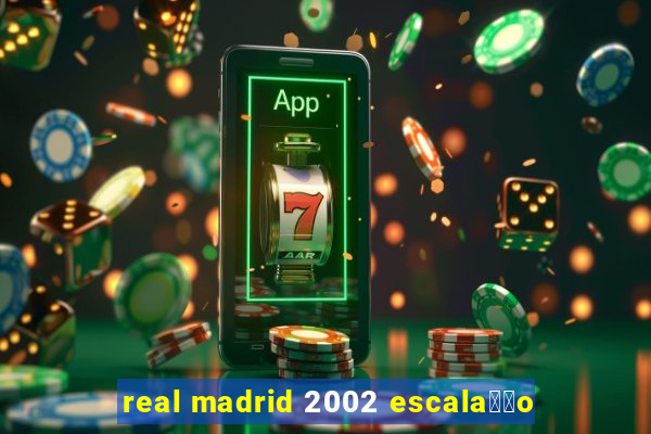 real madrid 2002 escala莽茫o