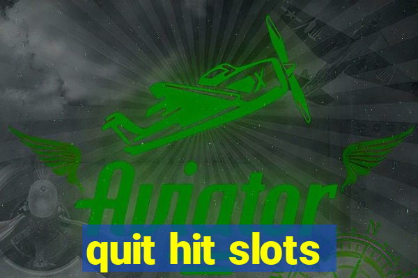 quit hit slots