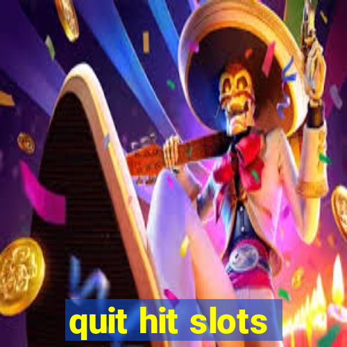 quit hit slots