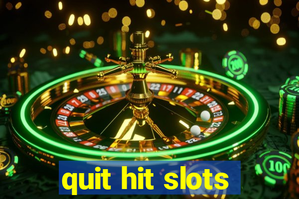 quit hit slots