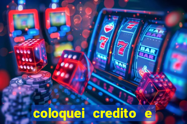 coloquei credito e nao caiu vivo