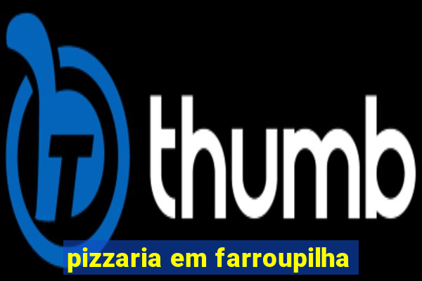 pizzaria em farroupilha