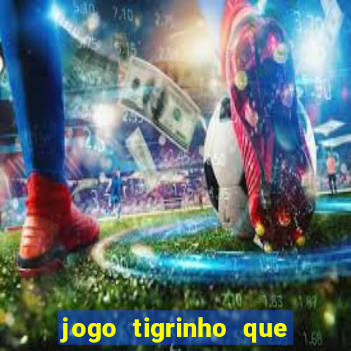 jogo tigrinho que da bonus no cadastro