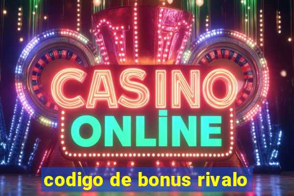 codigo de bonus rivalo