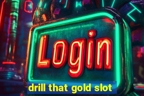 drill that gold slot