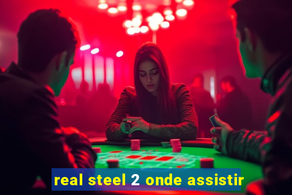 real steel 2 onde assistir