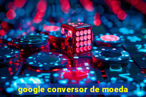 google conversor de moeda