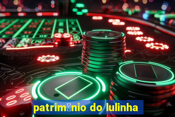 patrim么nio do lulinha