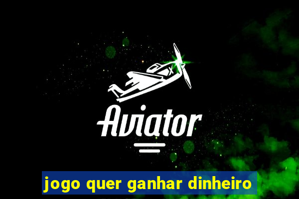 jogo quer ganhar dinheiro