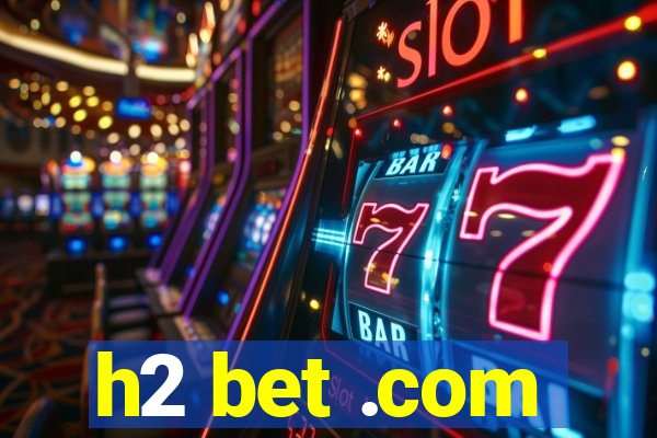 h2 bet .com