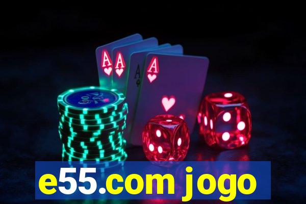 e55.com jogo