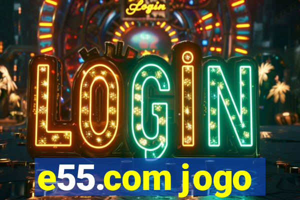 e55.com jogo