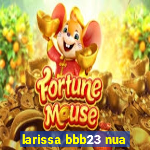 larissa bbb23 nua